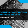 Common Construction Mistakes in Kenya